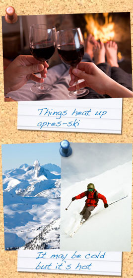 Bare feet and wineglasses in front of a cozy fire, with the caption, things heat up apres-ski. And a second image of Whister Mountain, where a skier on steep snow near Whistler Blackcomb